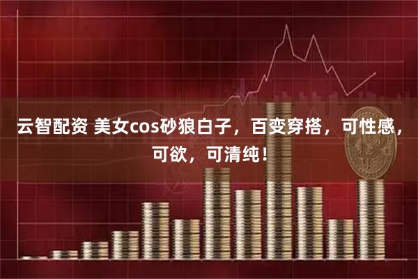 云智配资 美女cos砂狼白子，百变穿搭，可性感，可欲，可清纯！